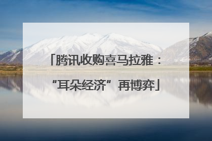 腾讯收购喜马拉雅：“耳朵经济”再博弈
