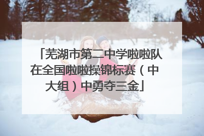 芜湖市第二中学啦啦队在全国啦啦操锦标赛（中大组）中勇夺三金