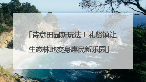 诗意田园新玩法！礼贤镇让生态林地变身惠民新乐园