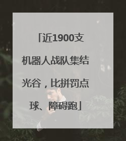 近1900支机器人战队集结光谷，比拼罚点球、障碍跑