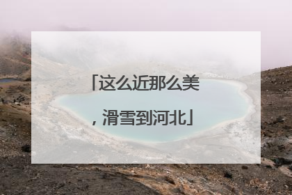 这么近那么美，滑雪到河北