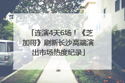 连演4天6场！《芝加哥》刷新长沙高端演出市场热度纪录