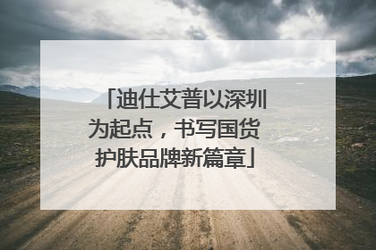 迪仕艾普以深圳为起点，书写国货护肤品牌新篇章