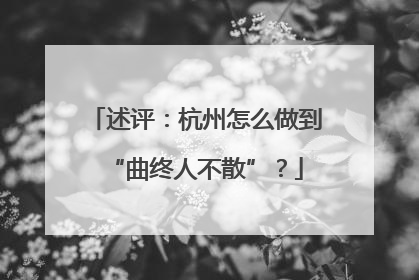 述评：杭州怎么做到“曲终人不散”？