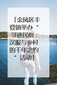 金凤区丰登镇举办“寻迹民俗：汉服与乡村的千年之约”活动