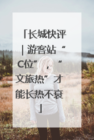 长城快评｜游客站“C位”，“文旅热”才能长热不衰