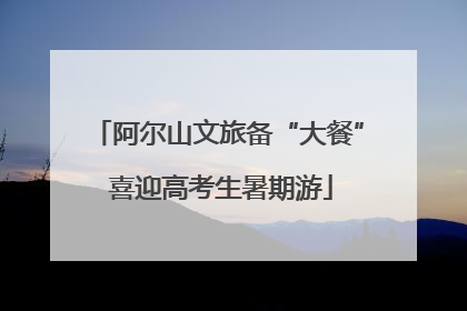 阿尔山文旅备“大餐” 喜迎高考生暑期游