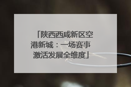 陕西西咸新区空港新城：一场赛事激活发展全维度