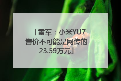 雷军：小米YU7售价不可能是网传的23.59万元