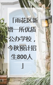 雨花区新增一所优质公办学校，今秋预计招生800人