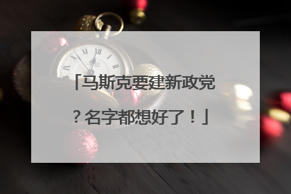 马斯克要建新政党？名字都想好了！