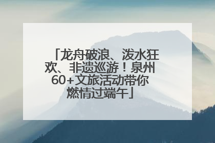 龙舟破浪、泼水狂欢、非遗巡游！泉州60+文旅活动带你燃情过端午
