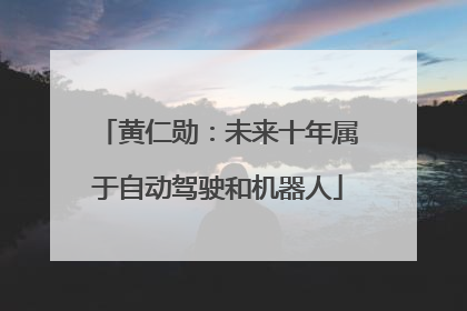 黄仁勋：未来十年属于自动驾驶和机器人