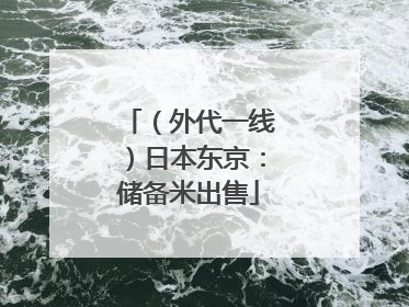 （外代一线）日本东京：储备米出售