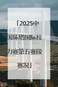 2025中国环塔国际拉力赛第五赛段赛况