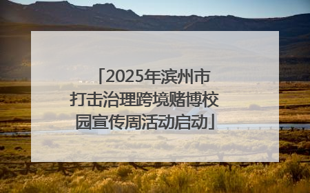 2025年滨州市打击治理跨境赌博校园宣传周活动启动