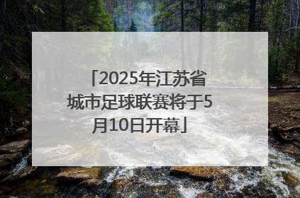 2025年江苏省城市足球联赛将于5月10日开幕