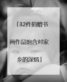 32件捐赠书画作品饱含对家乡的深情