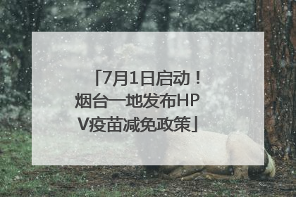 7月1日启动！烟台一地发布HPV疫苗减免政策
