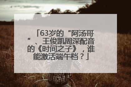 63岁的“阿汤哥”、王俊凯周深配音的《时间之子》，谁能激活端午档？