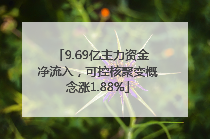 9.69亿主力资金净流入，可控核聚变概念涨1.88%
